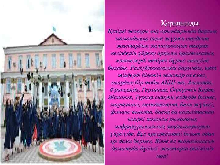  Қорытынды Қазіргі жоғары оқу орында барлық мамандыққа оқып жүрген студент жастардың экономикалык теория