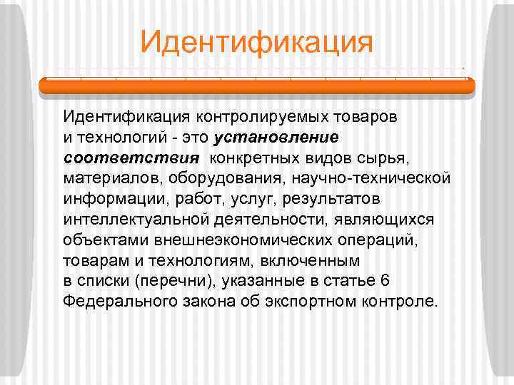 Идентификация контролируемых товаров и технологий - это установление соответствия конкретных видов сырья, материалов, оборудования,