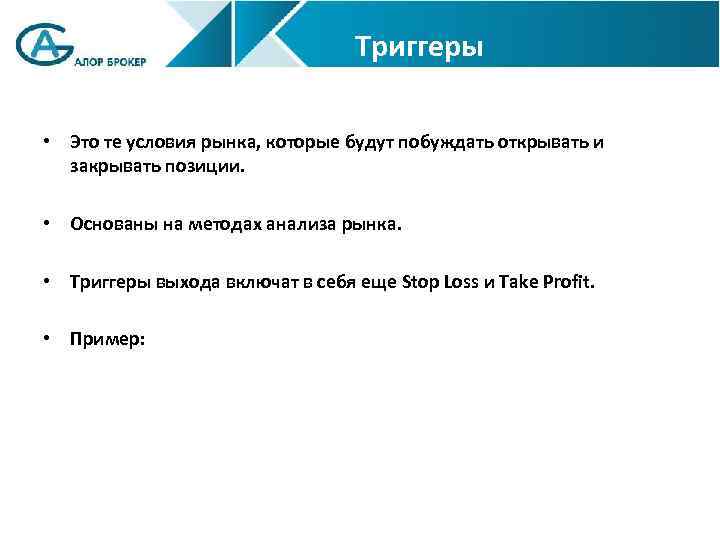 Триггеры • Это те условия рынка, которые будут побуждать открывать и закрывать позиции. •
