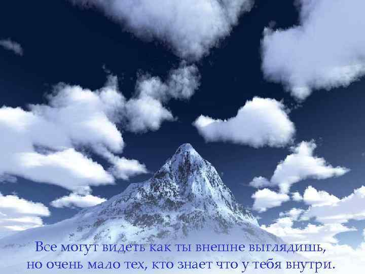 Все могут видеть как ты внешне выглядишь, но очень мало тех, кто знает что