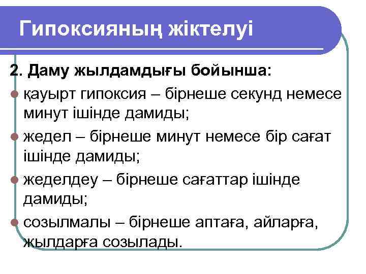 Гипоксияның жіктелуі 2. Даму жылдамдығы бойынша: l қауырт гипоксия – бірнеше секунд немесе минут