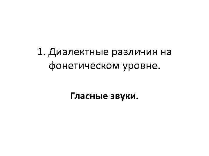 1. Диалектные различия на фонетическом уровне. Гласные звуки. 