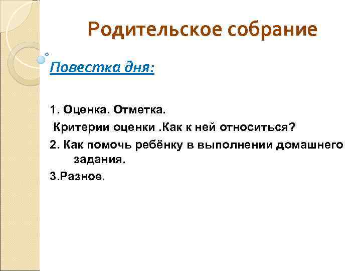 Родительское собрание Повестка дня: 1. Оценка. Отметка. Критерии оценки. Как к ней относиться? 2.