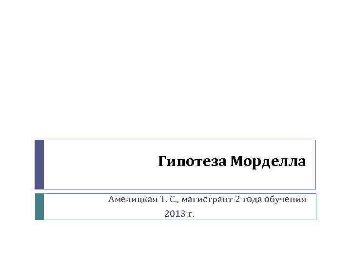 Гипотеза Морделла Амелицкая Т. С. , магистрант 2 года обучения 2013 г. 