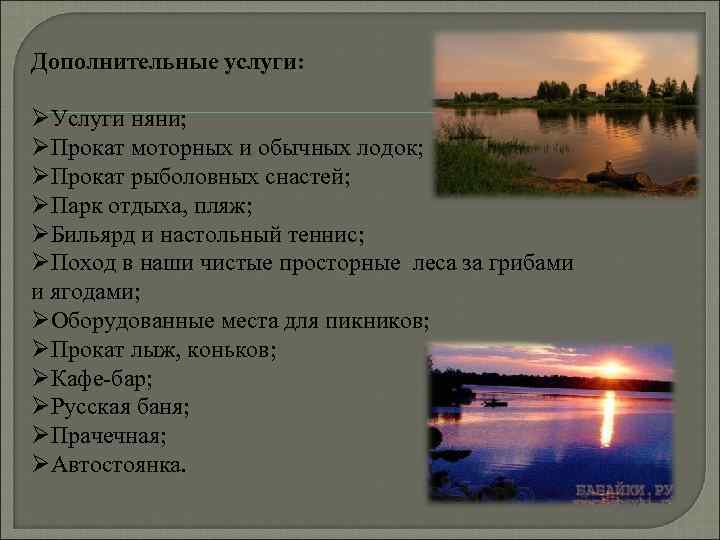 Дополнительные услуги: ØУслуги няни; ØПрокат моторных и обычных лодок; ØПрокат рыболовных снастей; ØПарк отдыха,