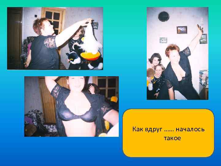 Как вдруг …… началось такое 