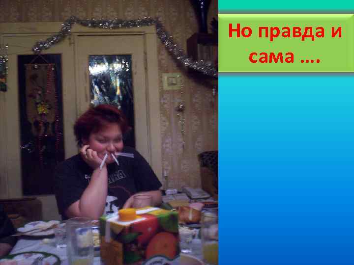 Но правда и сама …. 