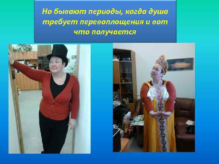 Но бывают периоды, когда душа требует перевоплощения и вот что получается 