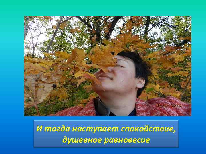 И тогда наступает спокойствие, душевное равновесие 