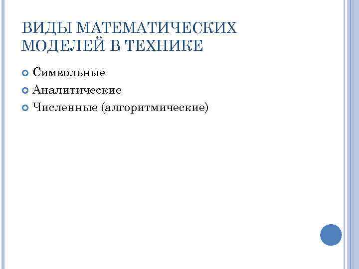 ВИДЫ МАТЕМАТИЧЕСКИХ МОДЕЛЕЙ В ТЕХНИКЕ Символьные Аналитические Численные (алгоритмические) 