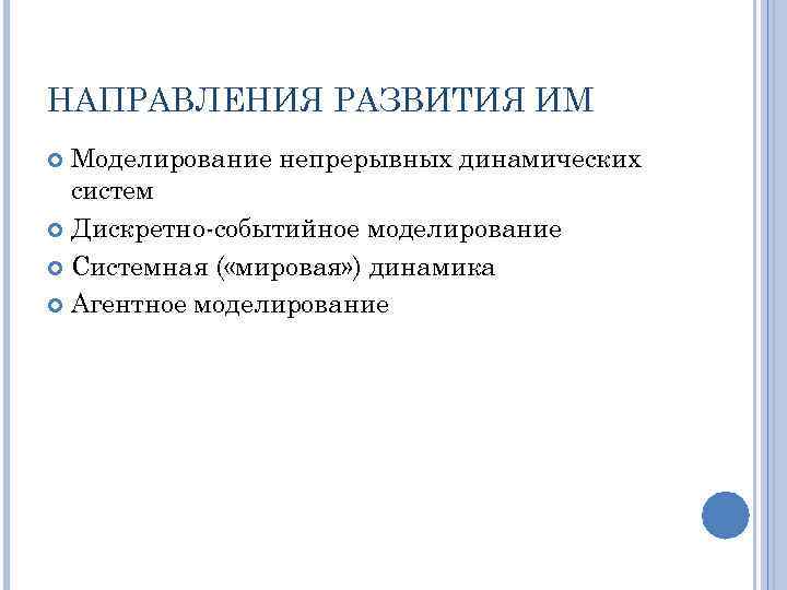 НАПРАВЛЕНИЯ РАЗВИТИЯ ИМ Моделирование непрерывных динамических систем Дискретно событийное моделирование Системная ( «мировая» )