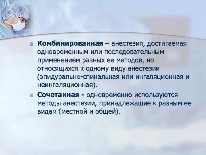 n n Комбинированная – анестезия, достигаемая одновременным или последовательным применением разных ее методов, но