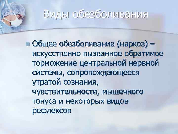 Виды обезболивания n Общее обезболивание (наркоз) – искусственно вызванное обратимое торможение центральной нервной системы,