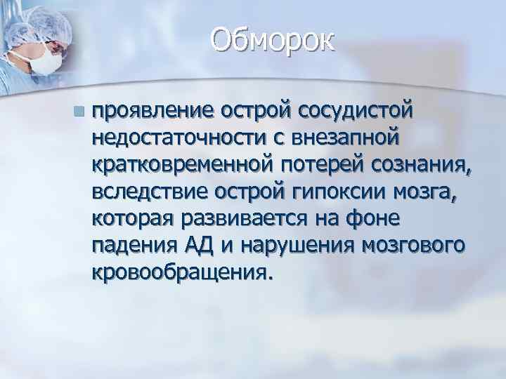 Обморок n проявление острой сосудистой недостаточности с внезапной кратковременной потерей сознания, вследствие острой гипоксии