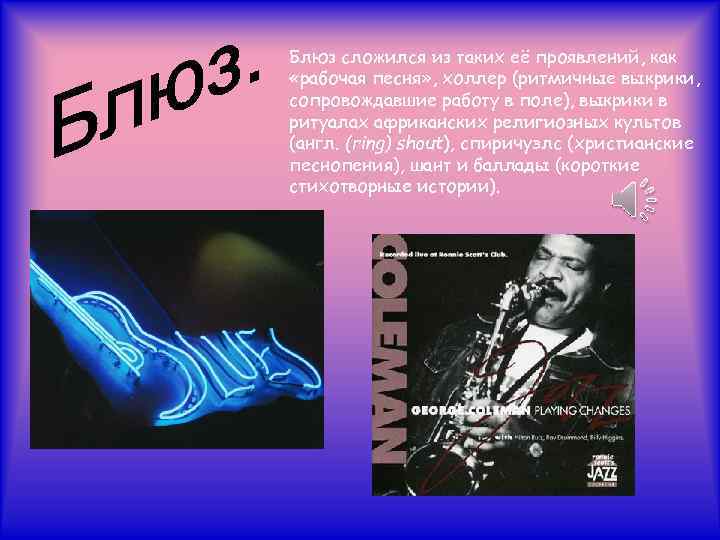 Блюз сложился из таких её проявлений, как «рабочая песня» , холлер (ритмичные выкрики, сопровождавшие