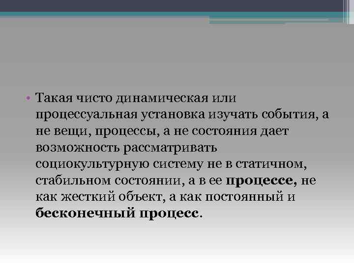  • Такая чисто динамическая или процессуальная установка изучать события, а не вещи, процессы,