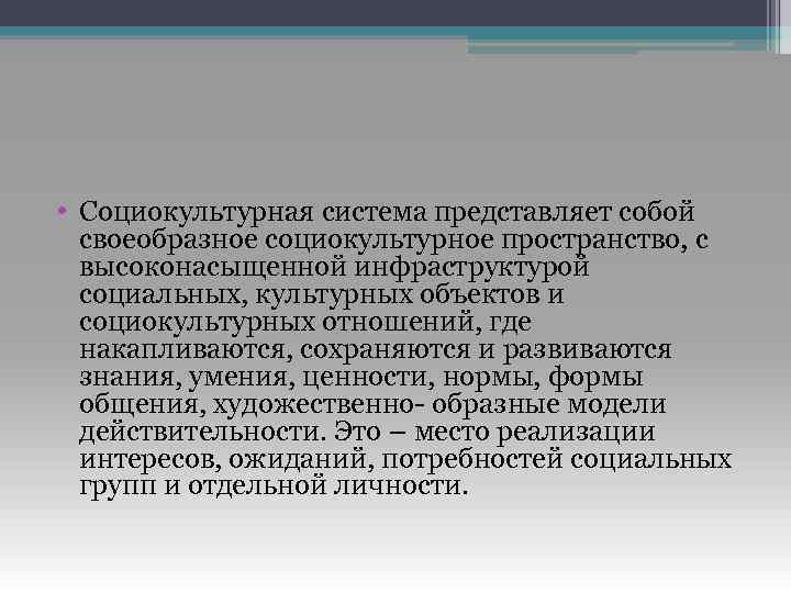  • Социокультурная система представляет собой своеобразное социокультурное пространство, с высоконасыщенной инфраструктурой социальных, культурных