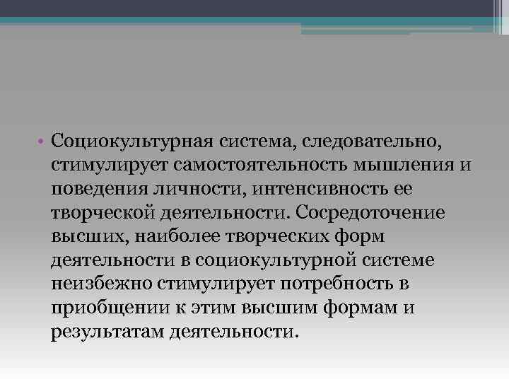  • Социокультурная система, следовательно, стимулирует самостоятельность мышления и поведения личности, интенсивность ее творческой