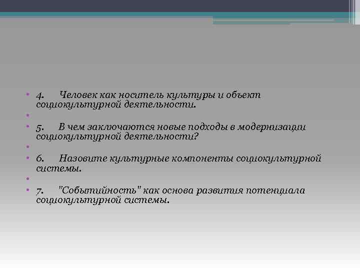  • 4. Человек как носитель культуры и объект социокультурной деятельности. • • 5.