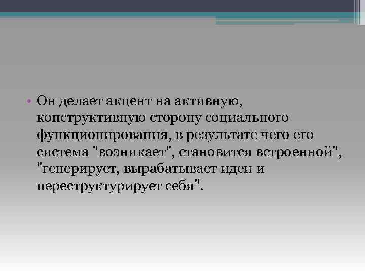  • Он делает акцент на активную, конструктивную сторону социального функционирования, в результате чего