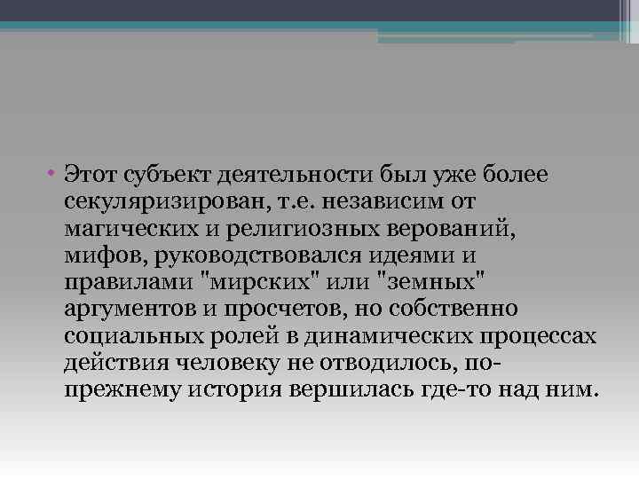  • Этот субъект деятельности был уже более секуляризирован, т. е. независим от магических