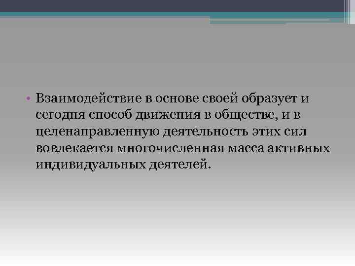  • Взаимодействие в основе своей образует и сегодня способ движения в обществе, и