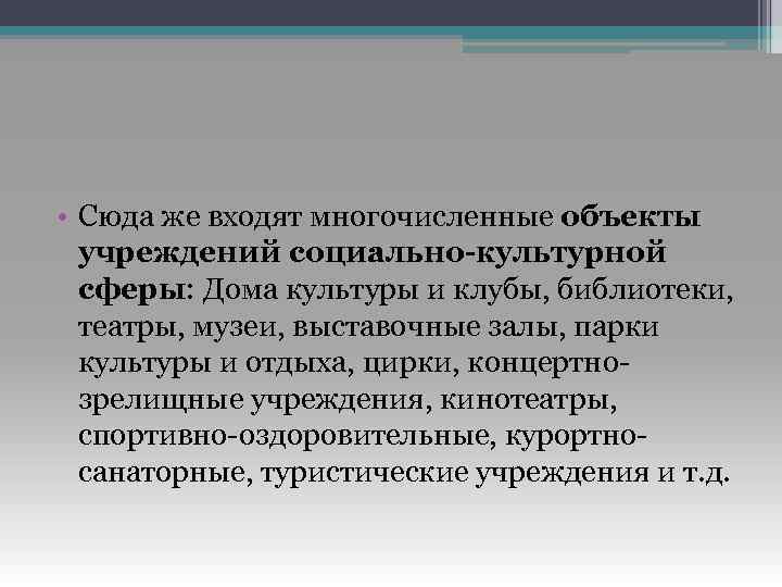  • Сюда же входят многочисленные объекты учреждений социально-культурной сферы: Дома культуры и клубы,