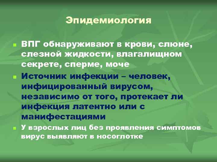 Эпидемиология n n n ВПГ обнаруживают в крови, слюне, слезной жидкости, влагалищном секрете, сперме,