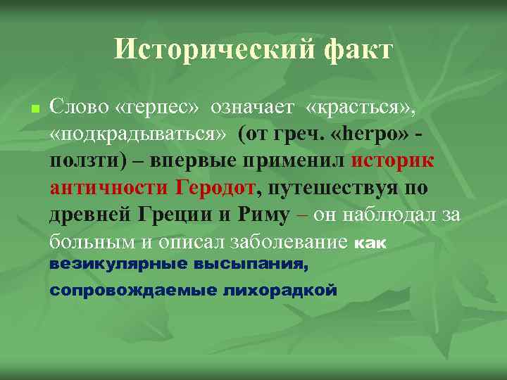 Исторический факт n Слово «герпес» означает «красться» , «подкрадываться» (от греч. «herpo» ползти) –