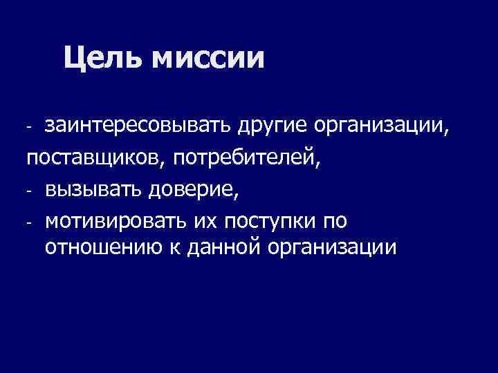 Цель миссии заинтересовывать другие организации, поставщиков, потребителей, - вызывать доверие, - мотивировать их поступки