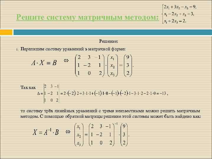 Решите систему матричным методом: Решение: 1. Перепишем систему уравнений в матричной форме: Так как