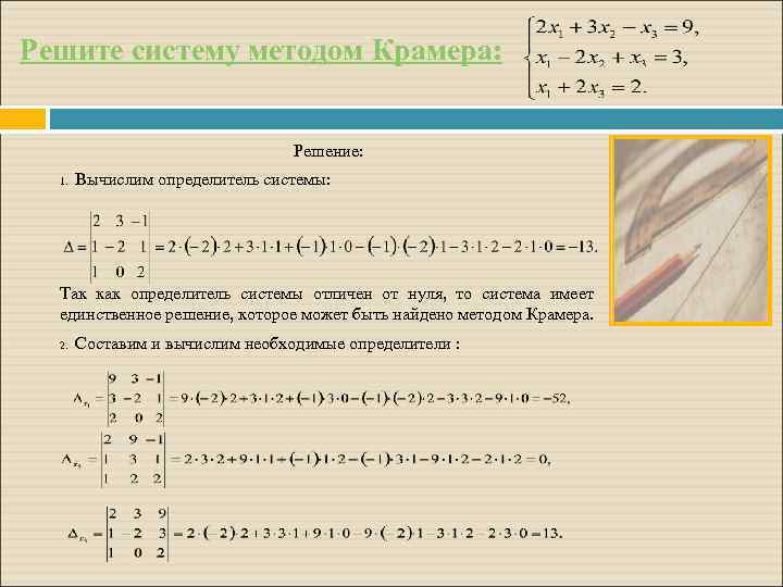 Решите систему методом Крамера: Решение: 1. Вычислим определитель системы: Так как определитель системы отличен