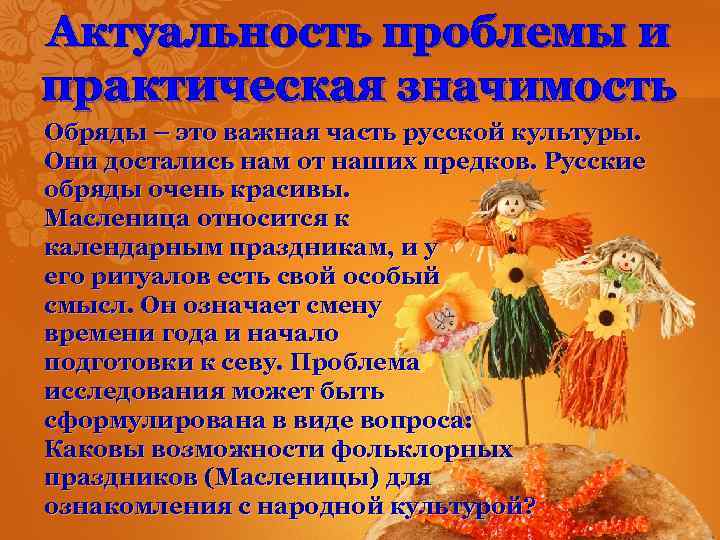 Актуальность проблемы и практическая значимость Обряды – это важная часть русской культуры. Они достались