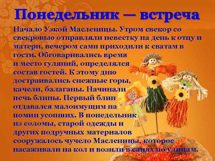 Понедельник — встреча Начало Узкой Масленицы. Утром свекор со свекровью отправляли невестку на день