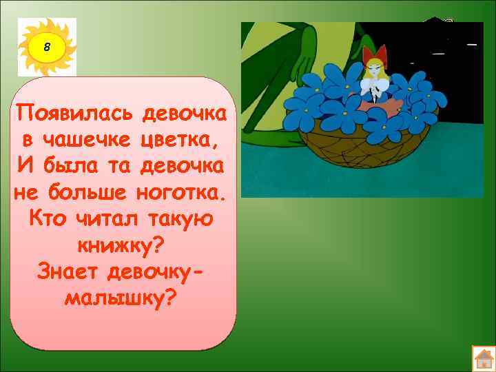 8 Появилась девочка в чашечке цветка, И была та девочка не больше ноготка. Кто