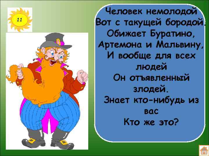 11 Человек немолодой Вот с такущей бородой. Обижает Буратино, Артемона и Мальвину, И вообще