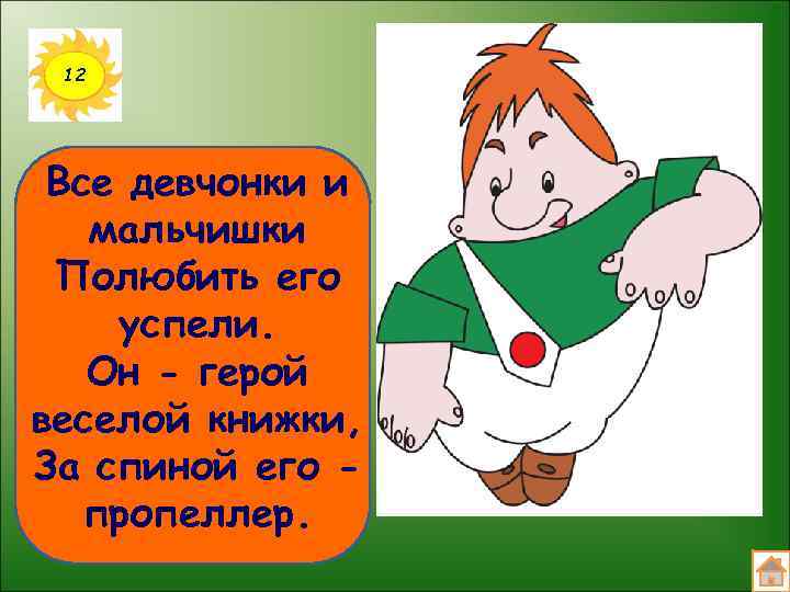 12 Все девчонки и мальчишки Полюбить его успели. Он - герой веселой книжки, За