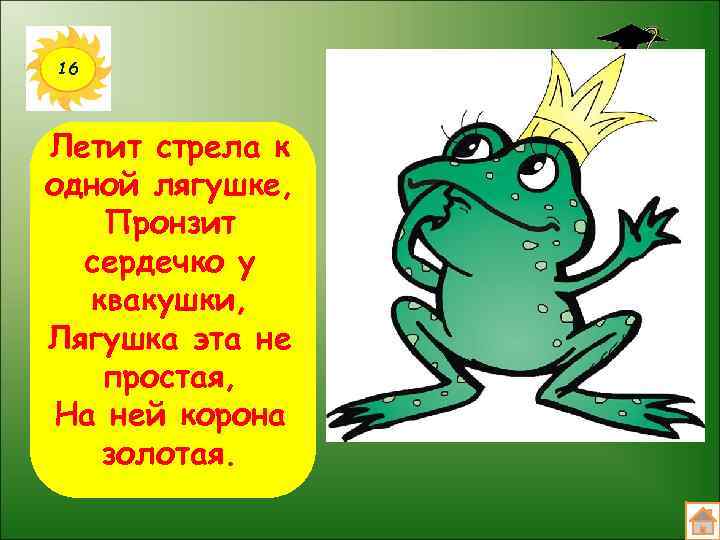 16 Летит стрела к одной лягушке, Пронзит сердечко у квакушки, Лягушка эта не простая,