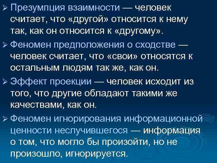 Ø Презумпция взаимности — человек считает, что «другой» относится к нему так, как он
