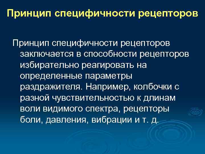 Принцип специфичности рецепторов заключается в способности рецепторов избирательно реагировать на определенные параметры раздражителя. Например,