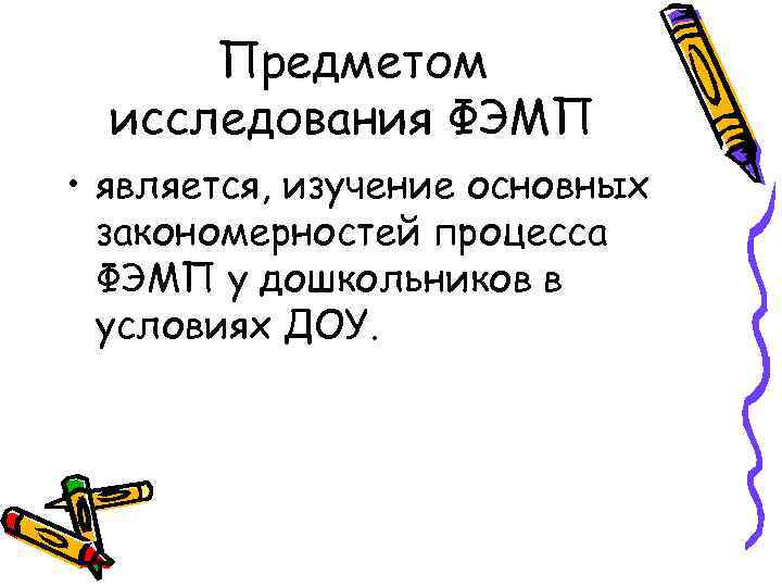 Предметом исследования ФЭМП • является, изучение основных закономерностей процесса ФЭМП у дошкольников в условиях