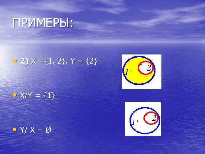 ПРИМЕРЫ: • 2) Х ={1, 2}, Y = {2} • X/Y = {1} •