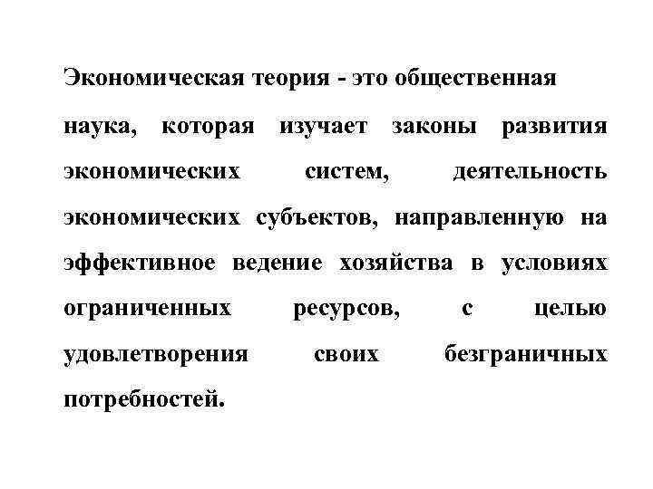 Экономическая теория - это общественная наука, которая изучает законы развития экономических систем, деятельность экономических