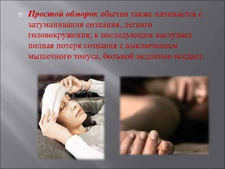  Простой обморок обычно также начинается с затуманивания сознания, легкого головокружения; в последующем наступает