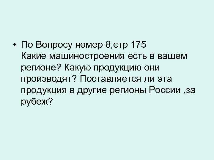  • По Вопросу номер 8, стр 175 Какие машиностроения есть в вашем регионе?