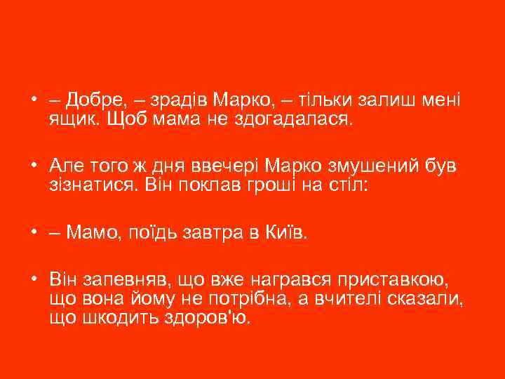  • – Добре, – зрадів Марко, – тільки залиш мені ящик. Щоб мама