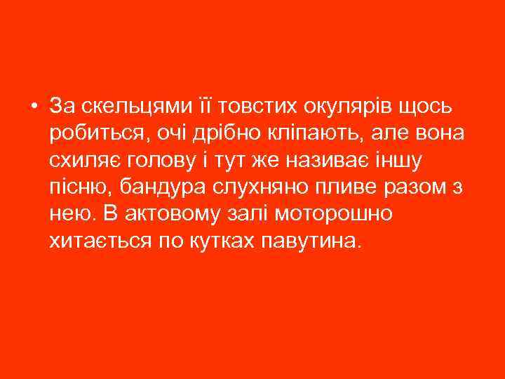  • За скельцями її товстих окулярів щось робиться, очі дрібно кліпають, але вона