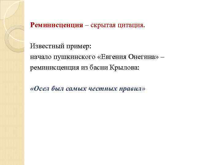 Реминисценция – скрытая цитация. Известный пример: начало пушкинского «Евгения Онегина» – реминисценция из басни