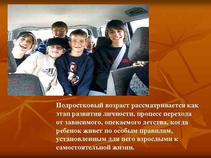 Подростковый возраст рассматривается как этап развития личности, процесс перехода от зависимого, опекаемого детства, когда