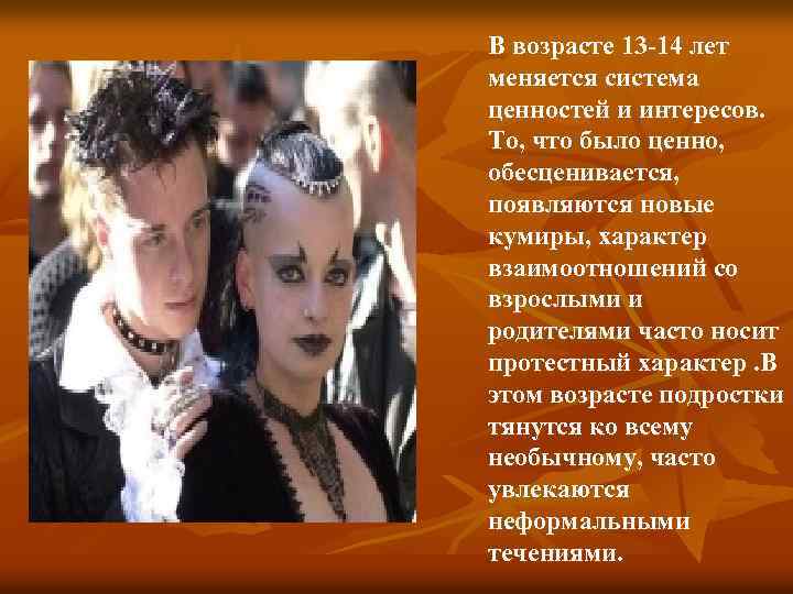 В возрасте 13 -14 лет меняется система ценностей и интересов. То, что было ценно,